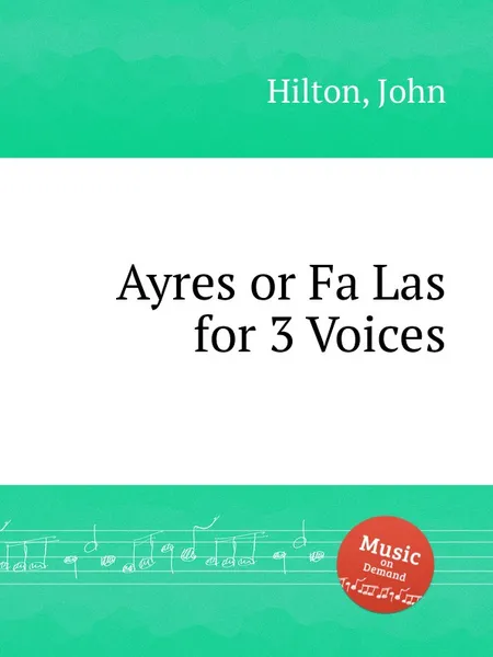 Обложка книги Ayres or Fa Las for 3 Voices, J. Hilton
