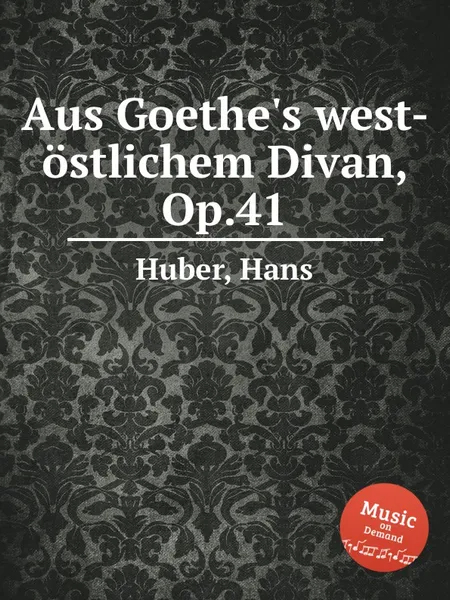 Обложка книги Aus Goethe's west-ostlichem Divan, Op.41, H. Huber