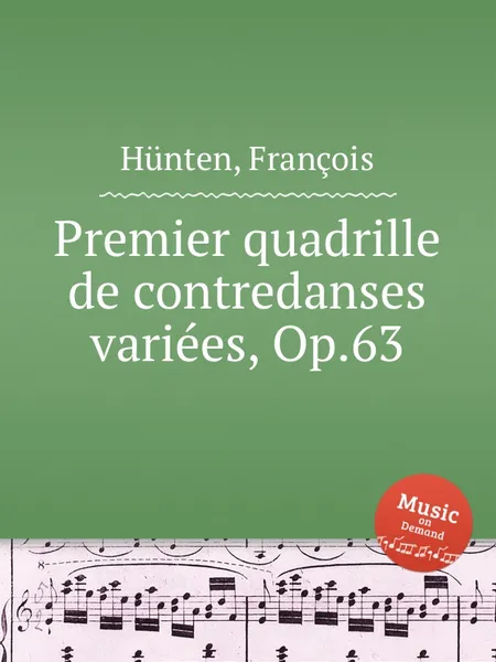 Обложка книги Premier quadrille de contredanses variees, Op.63, F. Hünten