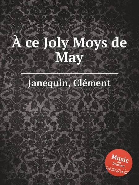 Обложка книги A ce Joly Moys de May, C. Janequin