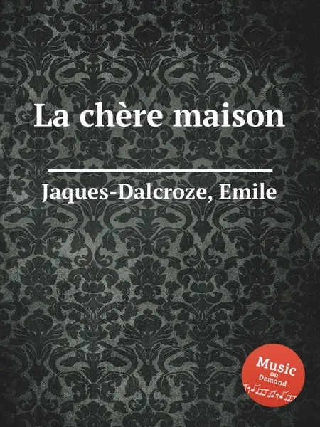 Обложка книги La chere maison, E. Jaques-Dalcroze