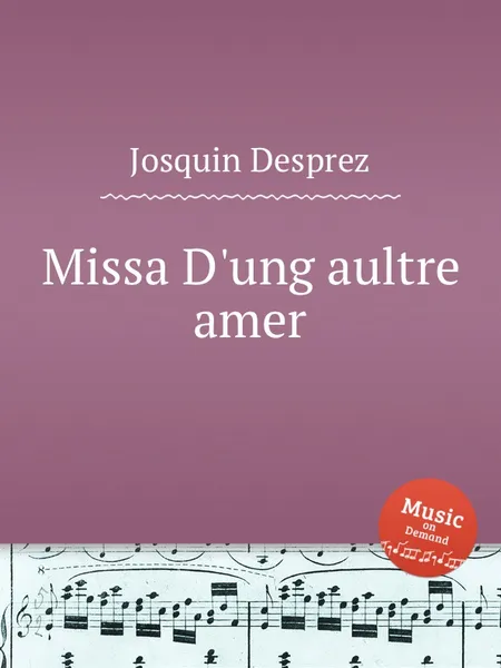 Обложка книги Missa D'ung aultre amer, J. Desprez