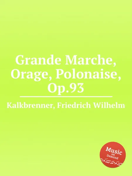 Обложка книги Grande Marche, Orage, Polonaise, Op.93, F.W. Kalkbrenner