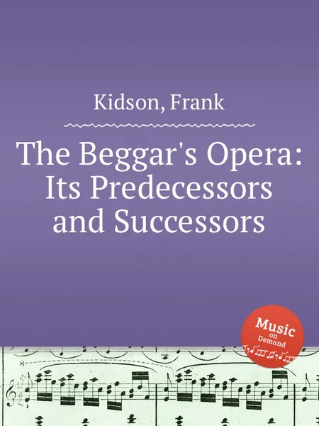 Обложка книги The Beggar's Opera: Its Predecessors and Successors, F. Kidson