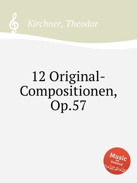 Обложка книги 12 Original-Compositionen, Op.57, T. Kirchner