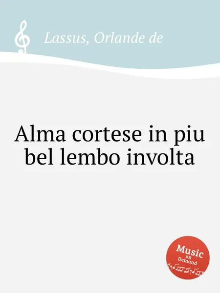 Обложка книги Alma cortese in piu bel lembo involta, O.de Lassus