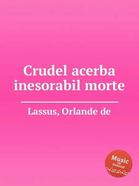 Обложка книги Crudel acerba inesorabil morte, O.de Lassus