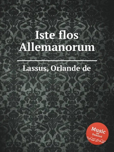 Обложка книги Iste flos Allemanorum, O.de Lassus