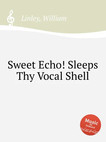 Обложка книги Sweet Echo! Sleeps Thy Vocal Shell, W. Linley