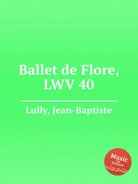 Обложка книги Ballet de Flore, LWV 40, J. Lully