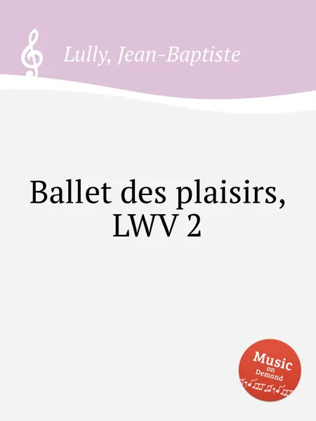 Обложка книги Ballet des plaisirs, LWV 2, J. Lully