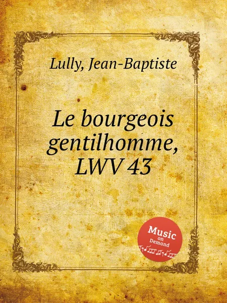 Обложка книги Le bourgeois gentilhomme, LWV 43, J. Lully