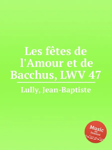 Обложка книги Les fetes de l'Amour et de Bacchus, LWV 47, J. Lully