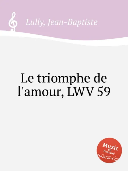 Обложка книги Le triomphe de l'amour, LWV 59, J. Lully