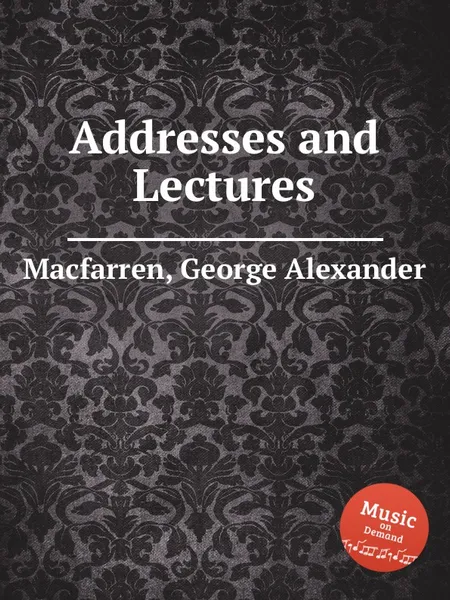 Обложка книги Addresses and Lectures, G.A. Macfarren