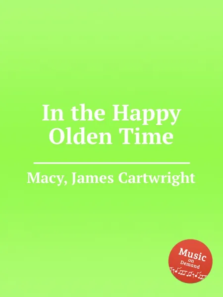 Обложка книги In the Happy Olden Time, J.C. Macy