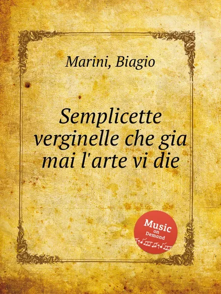 Обложка книги Semplicette verginelle che gia mai l'arte vi die, B. Marini