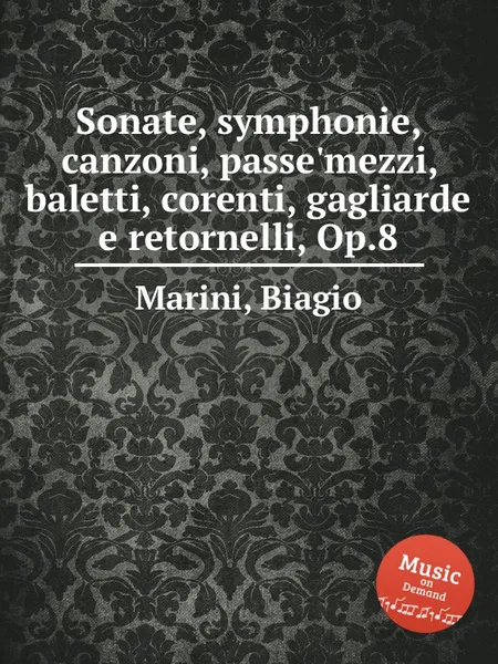 Обложка книги Sonate, symphonie, canzoni, passe'mezzi, baletti, corenti, gagliarde e retornelli, Op.8, B. Marini