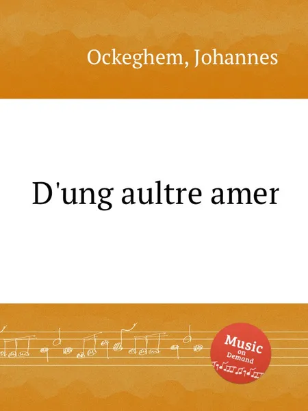 Обложка книги D'ung aultre amer, J. Ockeghem