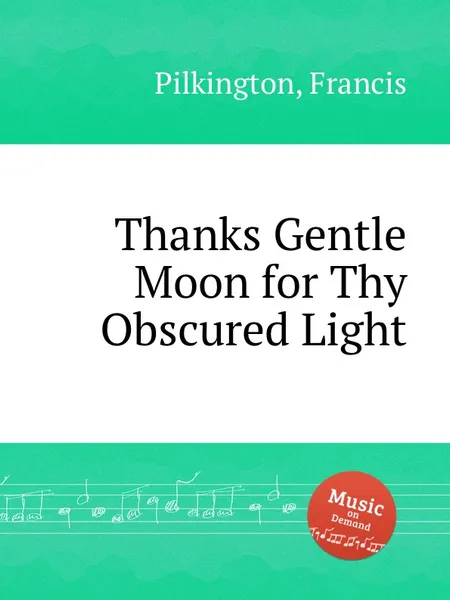 Обложка книги Thanks Gentle Moon for Thy Obscured Light, F. Pilkington