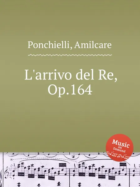 Обложка книги L'arrivo del Re, Op.164, A. Ponchielli