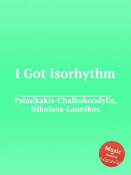 Обложка книги I Got Isorhythm, N. Psimikakis-Chalkokondylis