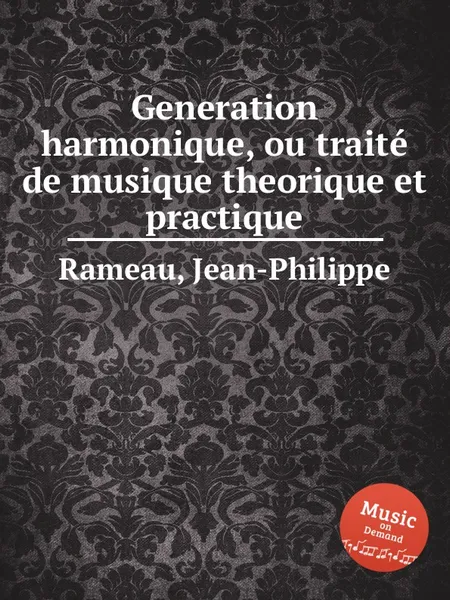 Обложка книги Generation harmonique, ou traite de musique theorique et practique, J. Rameau