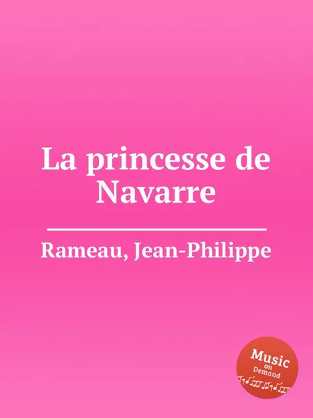 Обложка книги La princesse de Navarre, J. Rameau