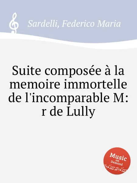 Обложка книги Suite composеe a la memoire immortelle de l'incomparable M:r de Lully, F.M. Sardelli