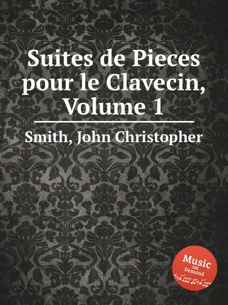 Обложка книги Suites de Pieces pour le Clavecin, Volume 1, J.C. Smith