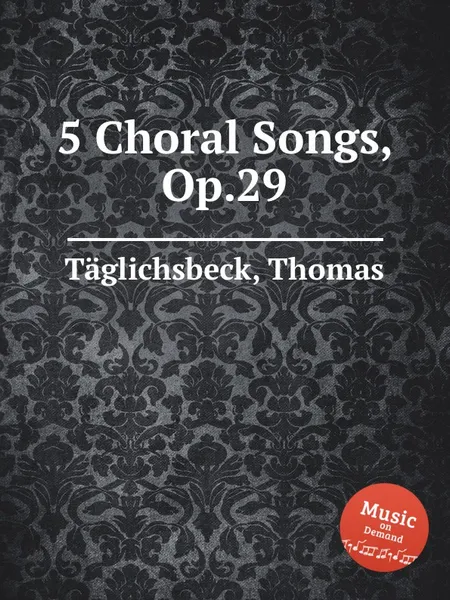 Обложка книги 5 Choral Songs, Op.29, T. Täglichsbeck