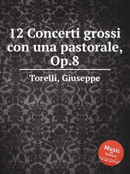 Обложка книги 12 Concerti grossi con una pastorale, Op.8, G. Torelli