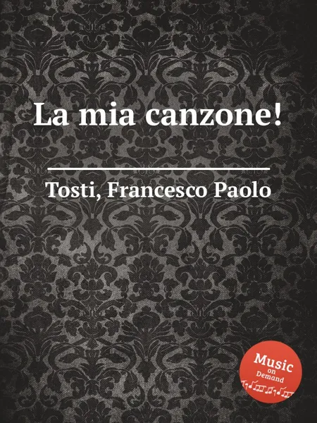 Обложка книги La mia canzone!, F.P. Tosti