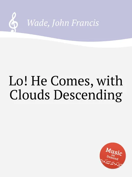 Обложка книги Lo! He Comes, with Clouds Descending, J.F. Wade