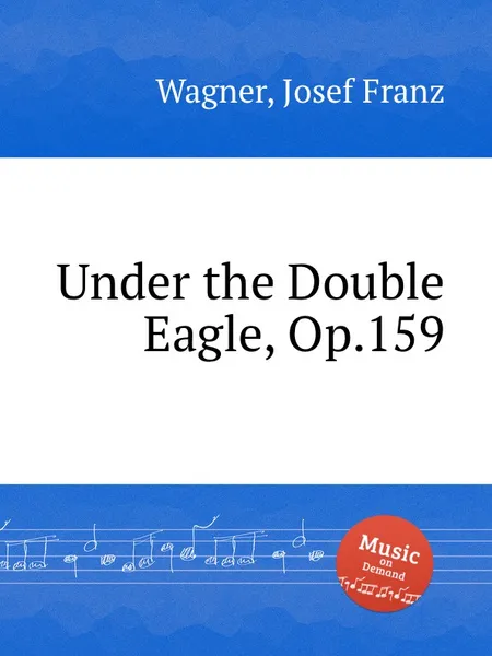 Обложка книги Under the Double Eagle, Op.159, J.F. Wagner