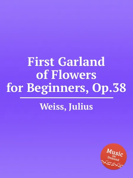 Обложка книги First Garland of Flowers for Beginners, Op.38, J. Weiss