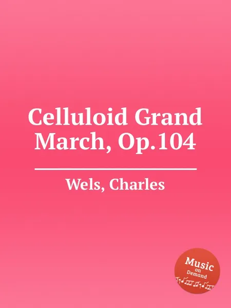 Обложка книги Celluloid Grand March, Op.104, C. Wels