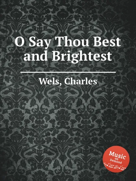 Обложка книги O Say Thou Best and Brightest, C. Wels