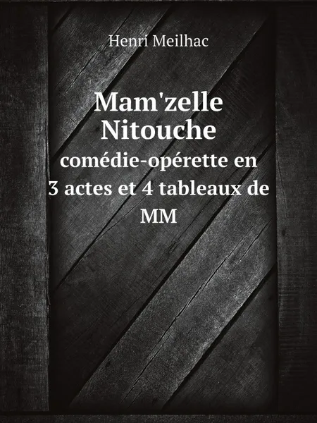 Обложка книги Mam.zelle Nitouche. comedie-operette en 3 actes et 4 tableaux de MM, Henri Meilhac