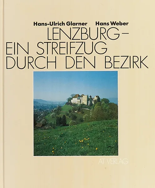 Обложка книги Lenzburg - ein Streifzug durch den Bezirk, Hans-Ulrich Glarner,  und Hans Weber