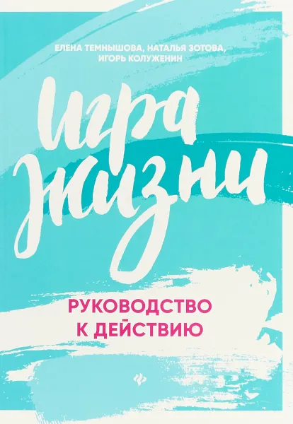 Обложка книги Игра жизни. Руководство к действию, Е. Темнышова, Н. Зотова, И. Колуженин