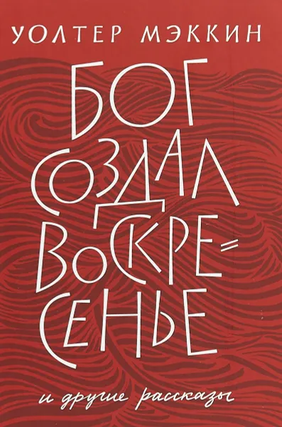 Обложка книги Бог создал воскресенье и другие рассказы, Уолтер Мэккин