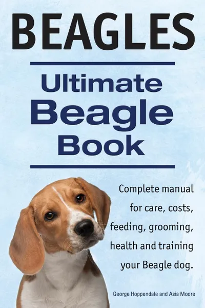 Обложка книги Beagles. Ultimate Beagle Book.  Beagle complete manual for care, costs, feeding, grooming, health and training., George Hoppendale, Asia Moore