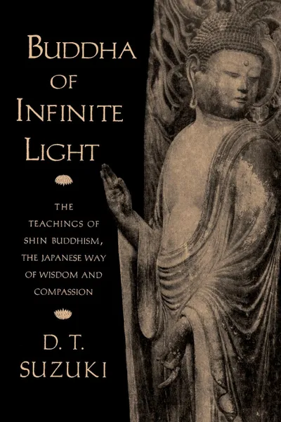 Обложка книги Buddha of Infinite Light. The Teachings of Shin Buddhism, the Japanese Way of Wisdom and Compassion, Daisetz T. Suzuki