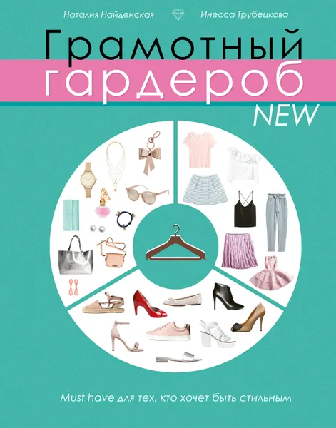 Обложка книги Грамотный гардероб NEW. Must have для тех, кто хочет быть стильным, Найденская Наталия Георгиевна, Трубецкова Инесса Александровн