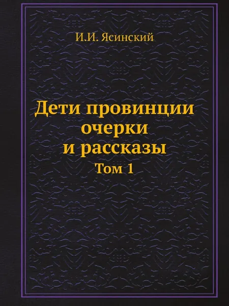 Обложка книги Дети провинции очерки и рассказы. Том 1, И.И. Ясинский