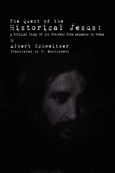 Обложка книги The Quest of the Historical Jesus. A Critical Study of its Progress from Reimarus to Wrede, Albert Schweitzer