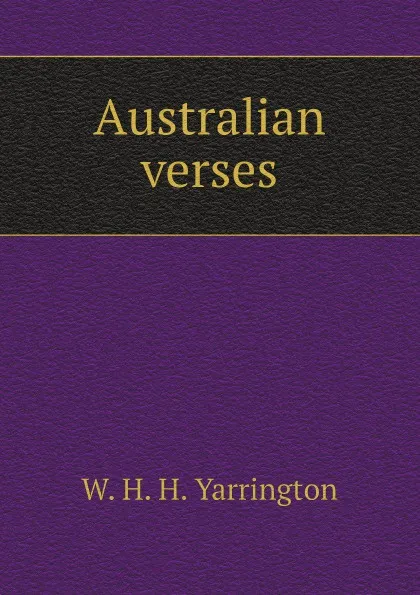 Обложка книги Australian verses, W. H. H. Yarrington