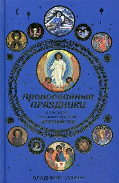 Обложка книги Православные праздники в рассказах любимых писателей. Круглый год, В. Зоберн