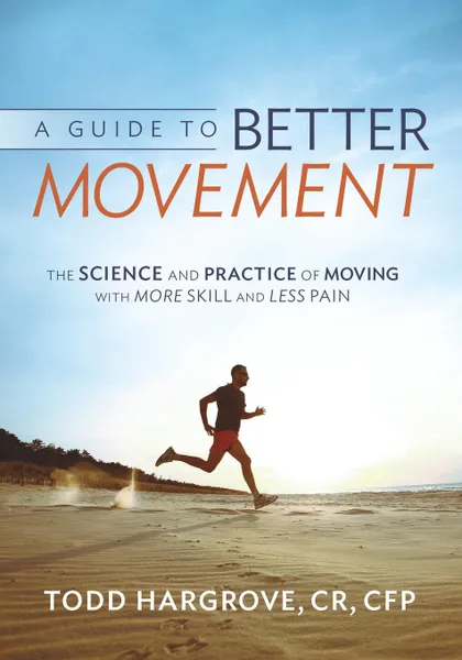 Обложка книги A Guide to Better Movement. The Science and Practice of Moving with More Skill and Less Pain, Todd Hargrove